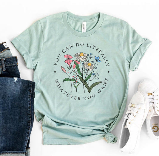 You Can Do Literally Whatever You Want T-shirt